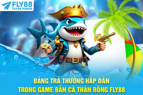 Bắn Cá Thần Rồng Fly88 - Siêu Phẩm Săn Kho Báu Đại Dương 6 Bảng trả thưởng hấp dẫn trong game Bắn Cá Thần Rồng Fly88