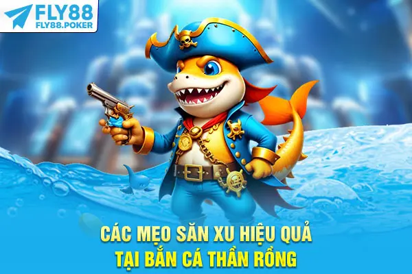 Bắn Cá Thần Rồng Fly88 - Siêu Phẩm Săn Kho Báu Đại Dương 7 Các mẹo săn xu hiệu quả tại Bắn Cá Thần Rồng