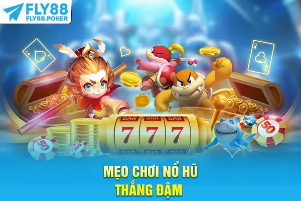 Mẹo chơi nổ hũ nhận thưởng đậm 