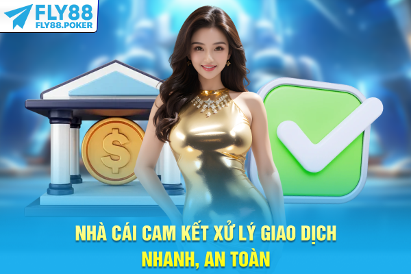 Nhà cái cam kết xử lý giao dịch nhanh, an toàn