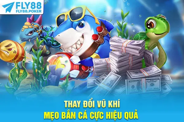 Thay đổi vũ khí - Mẹo bắn cá cực hiệu quả 